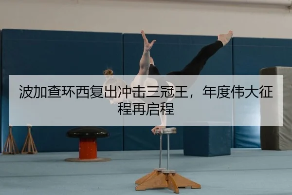 波加查环西复出冲击三冠王，年度伟大征程再启程
